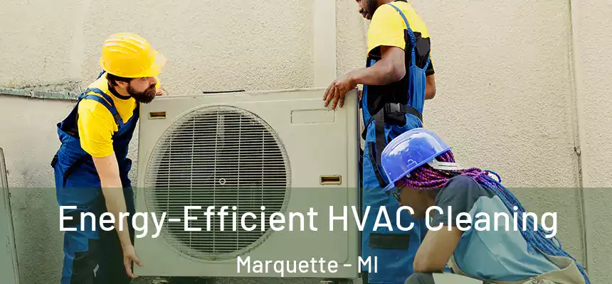  Energy-Efficient HVAC Cleaning Marquette - MI