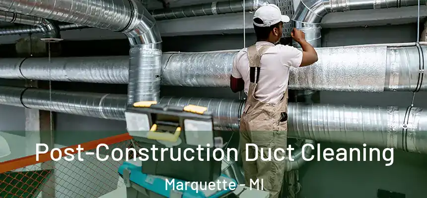 Post-Construction Duct Cleaning Marquette - MI