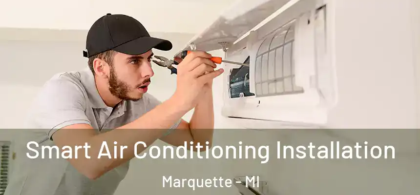 Smart Air Conditioning Installation Marquette - MI
