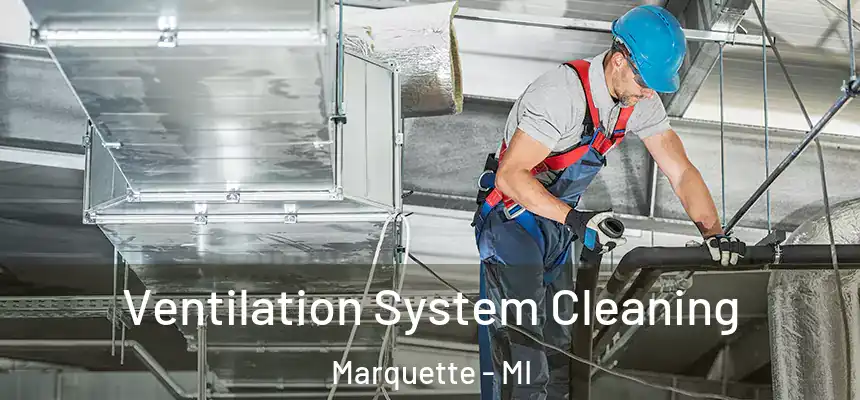 Ventilation System Cleaning Marquette - MI